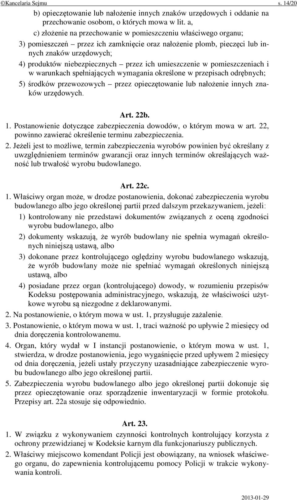 ich umieszczenie w pomieszczeniach i w warunkach spełniających wymagania określone w przepisach odrębnych; 5) środków przewozowych przez opieczętowanie lub nałożenie innych znaków urzędowych. Art.