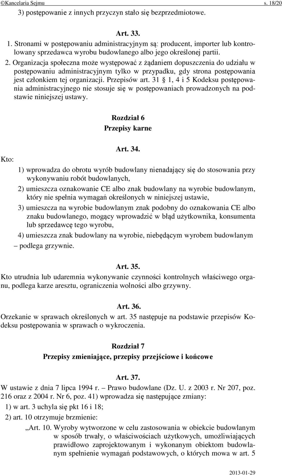 31 1, 4 i 5 Kodeksu postępowania administracyjnego nie stosuje się w postępowaniach prowadzonych na podstawie niniejszej ustawy. Rozdział 6 Przepisy karne Art. 34.