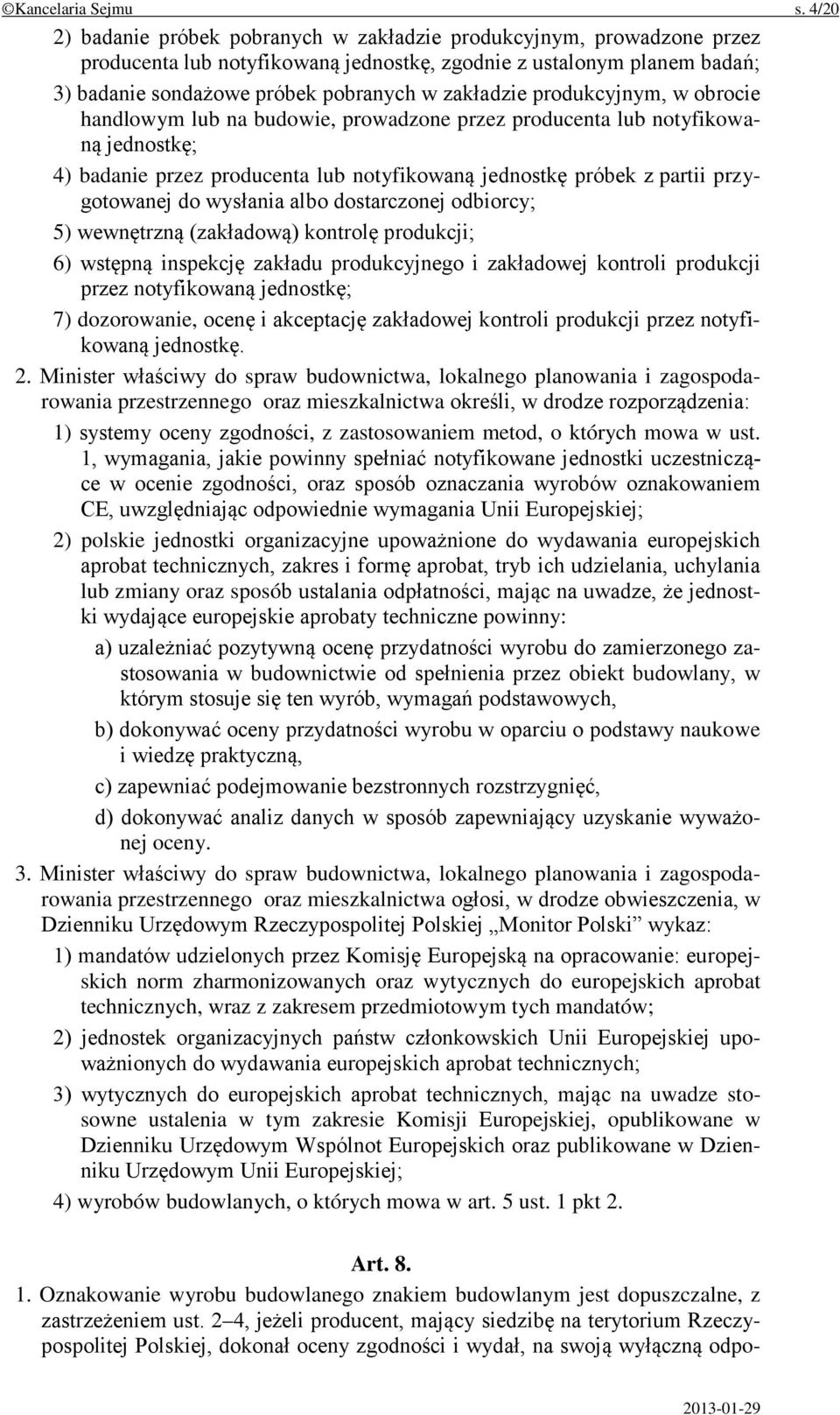 produkcyjnym, w obrocie handlowym lub na budowie, prowadzone przez producenta lub notyfikowaną jednostkę; 4) badanie przez producenta lub notyfikowaną jednostkę próbek z partii przygotowanej do