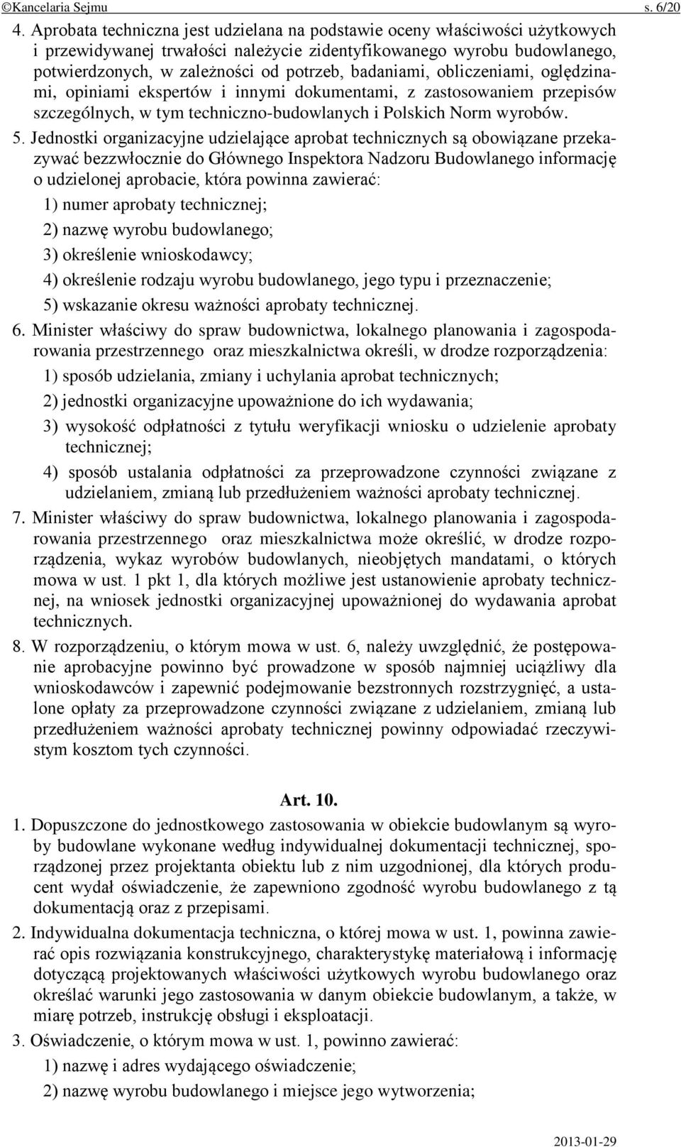 badaniami, obliczeniami, oględzinami, opiniami ekspertów i innymi dokumentami, z zastosowaniem przepisów szczególnych, w tym techniczno-budowlanych i Polskich Norm wyrobów. 5.