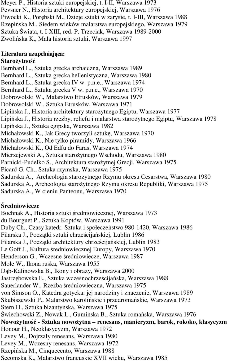 , Mała historia sztuki, Warszawa 1997 Literatura uzupełniająca: StaroŜytność Bernhard L., Sztuka grecka archaiczna, Warszawa 1989 Bernhard L., Sztuka grecka hellenistyczna, Warszawa 1980 Bernhard L.