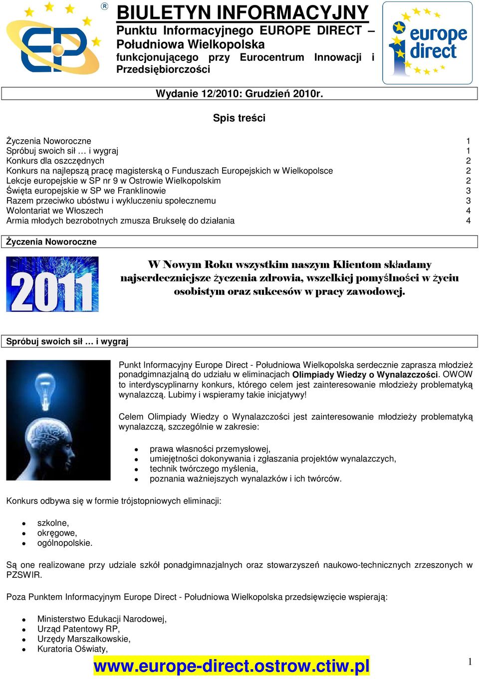 9 w Ostrowie Wielkopolskim 2 Święta europejskie w SP we Franklinowie 3 Razem przeciwko ubóstwu i wykluczeniu społecznemu 3 Wolontariat we Włoszech 4 Armia młodych bezrobotnych zmusza Brukselę do