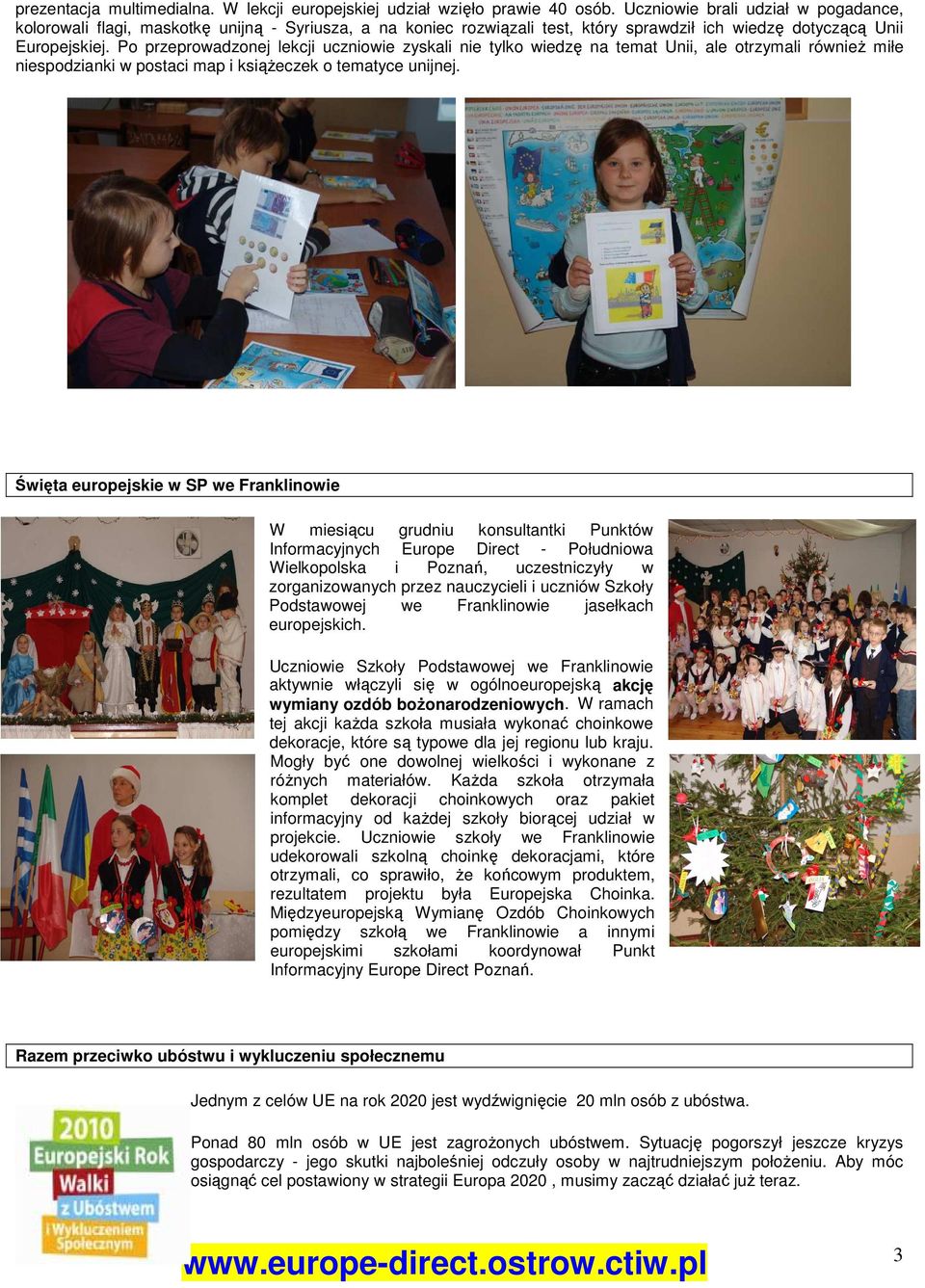 Po przeprowadzonej lekcji uczniowie zyskali nie tylko wiedzę na temat Unii, ale otrzymali również miłe niespodzianki w postaci map i książeczek o tematyce unijnej.