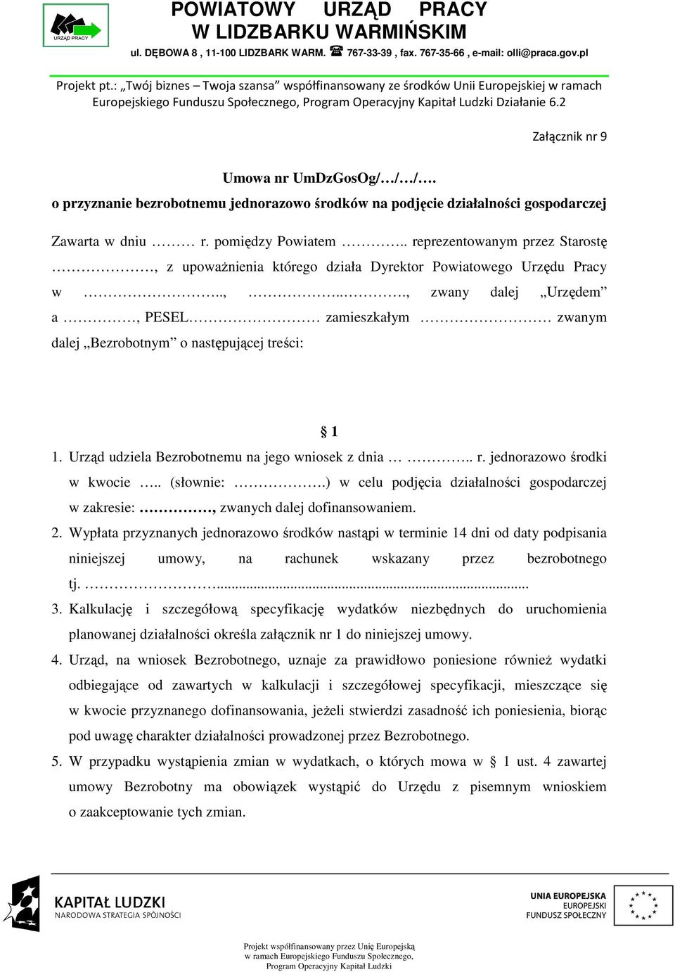 Urząd udziela Bezrobotnemu na jego wniosek z dnia.. r. jednorazowo środki w kwocie.. (słownie:.) w celu podjęcia działalności gospodarczej w zakresie:, zwanych dalej dofinansowaniem. 2.