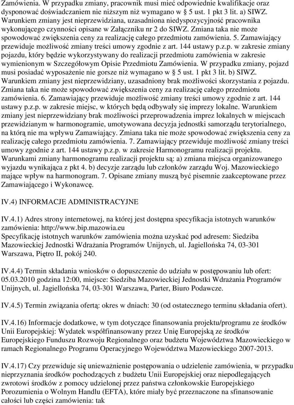 Zmiana taka nie moŝe spowodować zwiększenia ceny za realizację całego przedmiotu zamówienia. 5. Zamawiający przewiduje moŝliwość zmiany treści umowy zgodnie z art. 144 ustawy p.z.p. w zakresie zmiany pojazdu, który będzie wykorzystywany do realizacji przedmiotu zamówienia w zakresie wymienionym w Szczegółowym Opisie Przedmiotu Zamówienia.