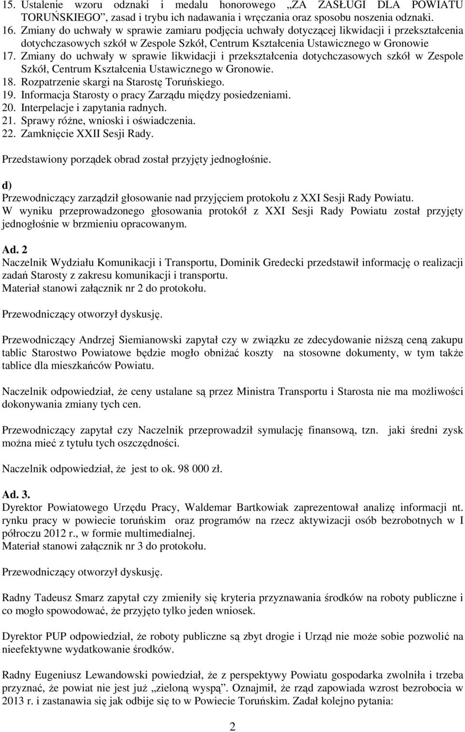 Zmiany do uchwały w sprawie likwidacji i przekształcenia dotychczasowych szkół w Zespole Szkół, Centrum Kształcenia Ustawicznego w Gronowie. 18. Rozpatrzenie skargi na Starostę Toruńskiego. 19.