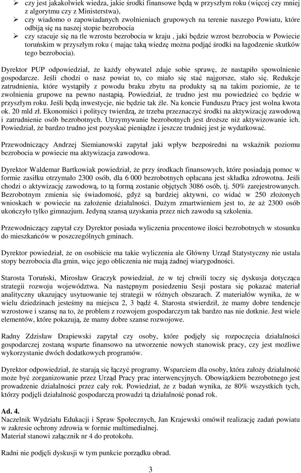 podjąć środki na łagodzenie skutków tego bezrobocia). Dyrektor PUP odpowiedział, Ŝe kaŝdy obywatel zdaje sobie sprawę, Ŝe nastąpiło spowolnienie gospodarcze.