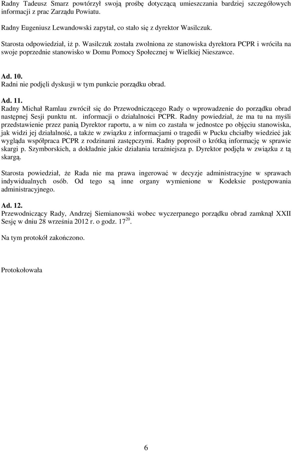 Radni nie podjęli dyskusji w tym punkcie porządku obrad. Ad. 11. Radny Michał Ramlau zwrócił się do Przewodniczącego Rady o wprowadzenie do porządku obrad następnej Sesji punktu nt.