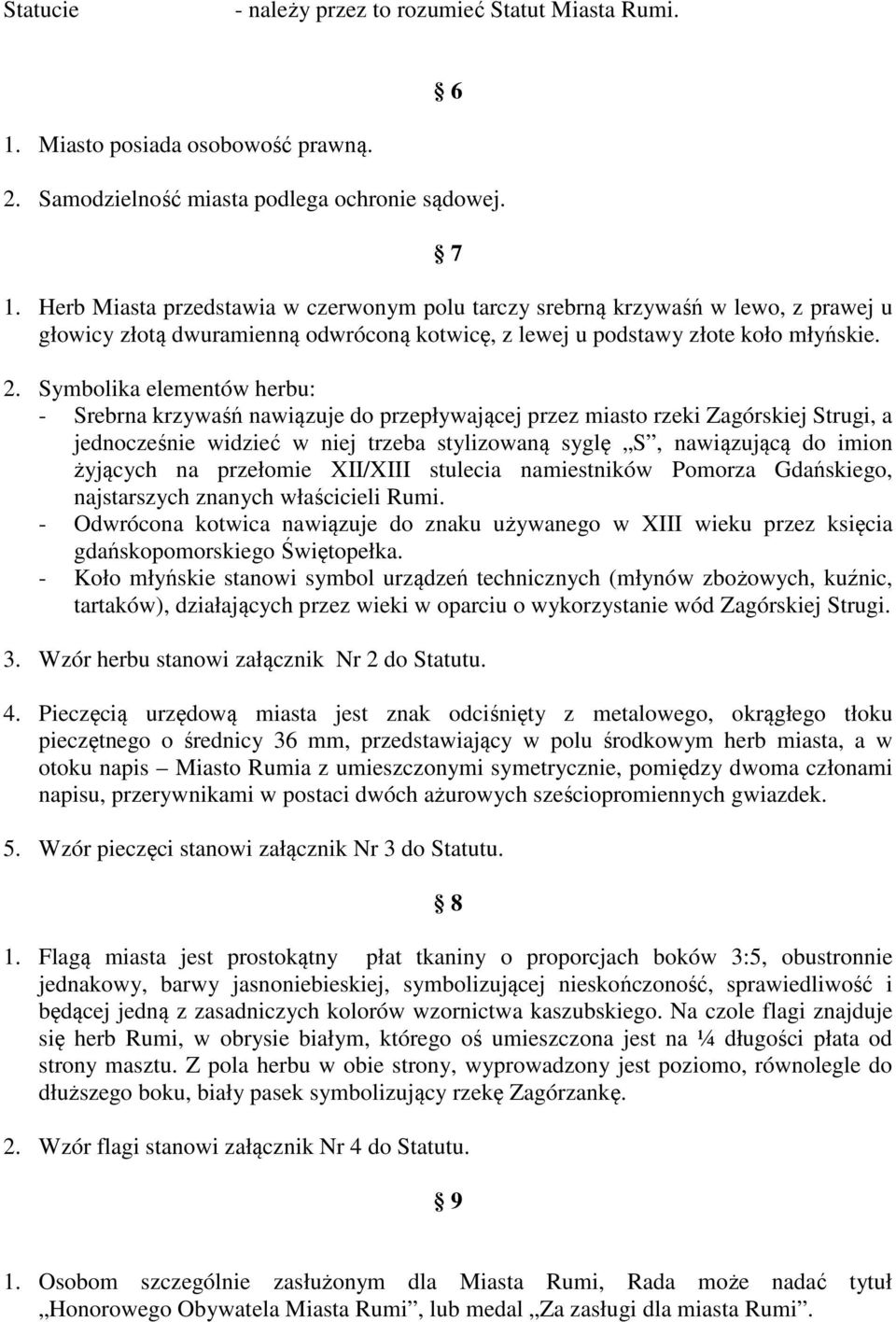 Symbolika elementów herbu: - Srebrna krzywaśń nawiązuje do przepływającej przez miasto rzeki Zagórskiej Strugi, a jednocześnie widzieć w niej trzeba stylizowaną syglę S, nawiązującą do imion żyjących