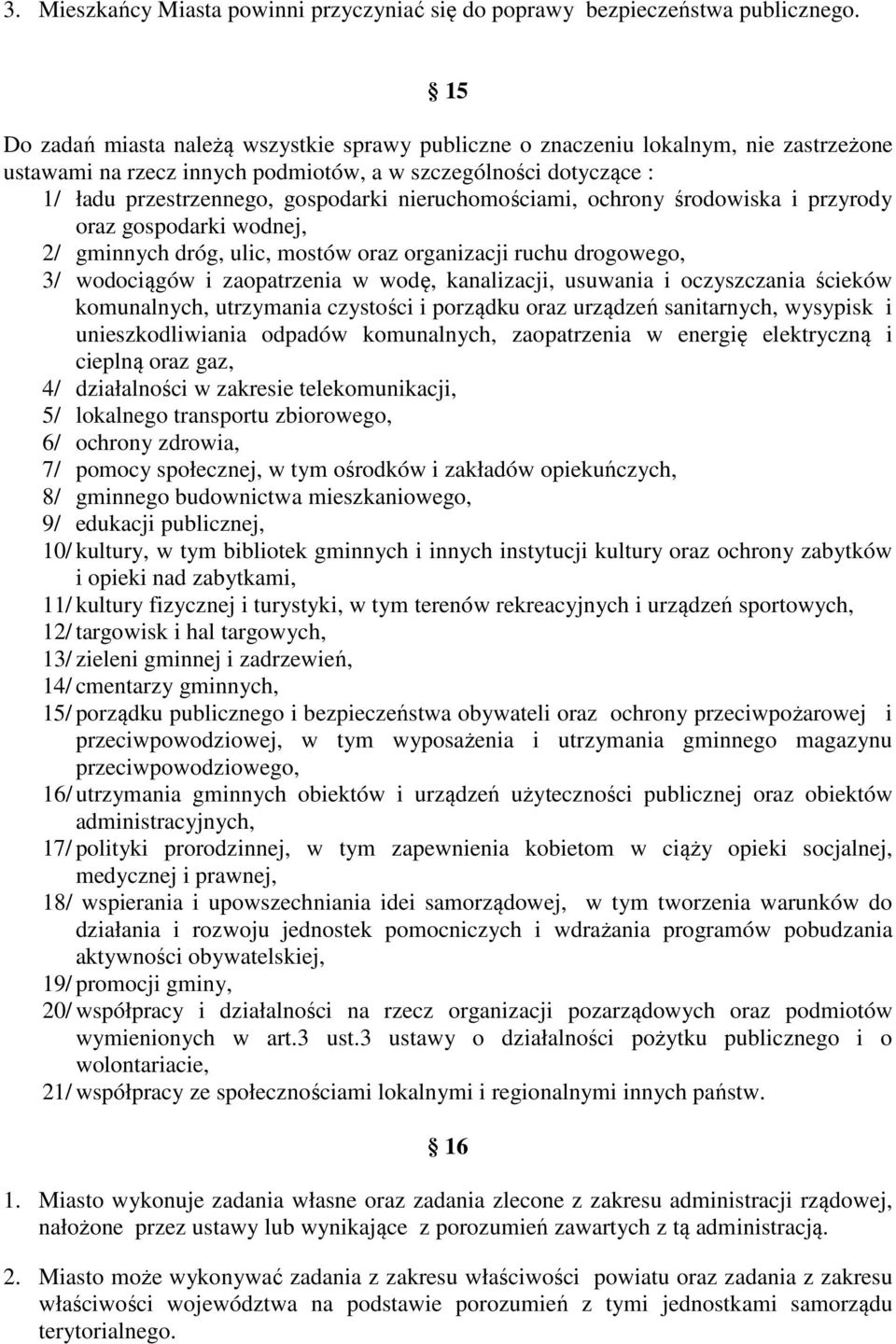 nieruchomościami, ochrony środowiska i przyrody oraz gospodarki wodnej, 2/ gminnych dróg, ulic, mostów oraz organizacji ruchu drogowego, 3/ wodociągów i zaopatrzenia w wodę, kanalizacji, usuwania i