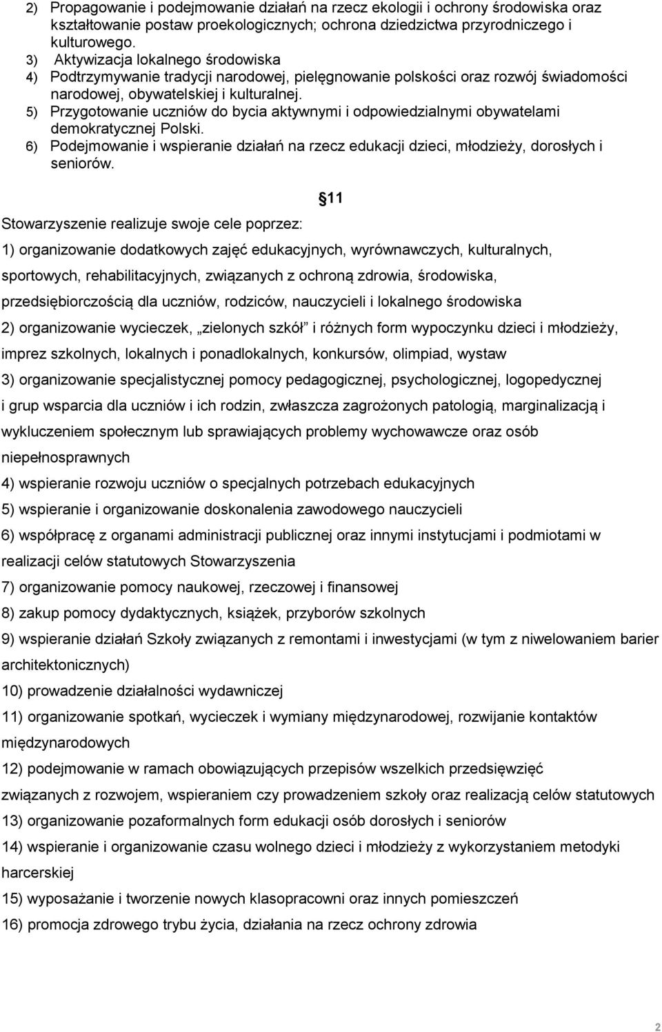 5) Przygotowanie uczniów do bycia aktywnymi i odpowiedzialnymi obywatelami demokratycznej Polski. 6) Podejmowanie i wspieranie działań na rzecz edukacji dzieci, młodzieży, dorosłych i seniorów.