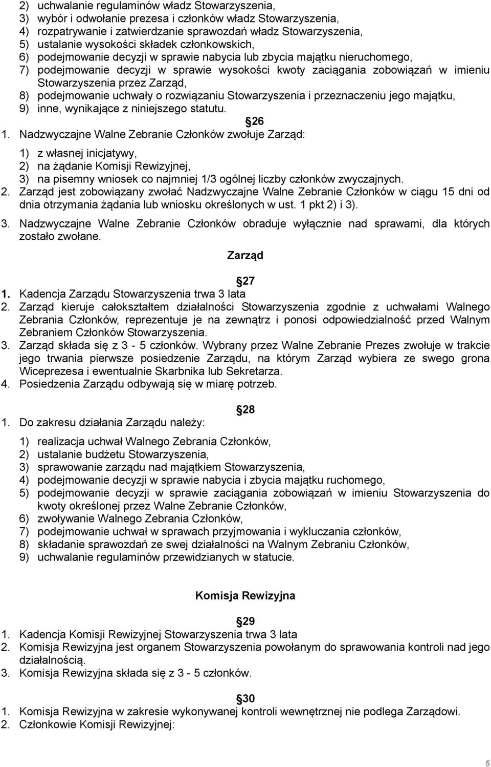 przez Zarząd, 8) podejmowanie uchwały o rozwiązaniu Stowarzyszenia i przeznaczeniu jego majątku, 9) inne, wynikające z niniejszego statutu. 26 1.