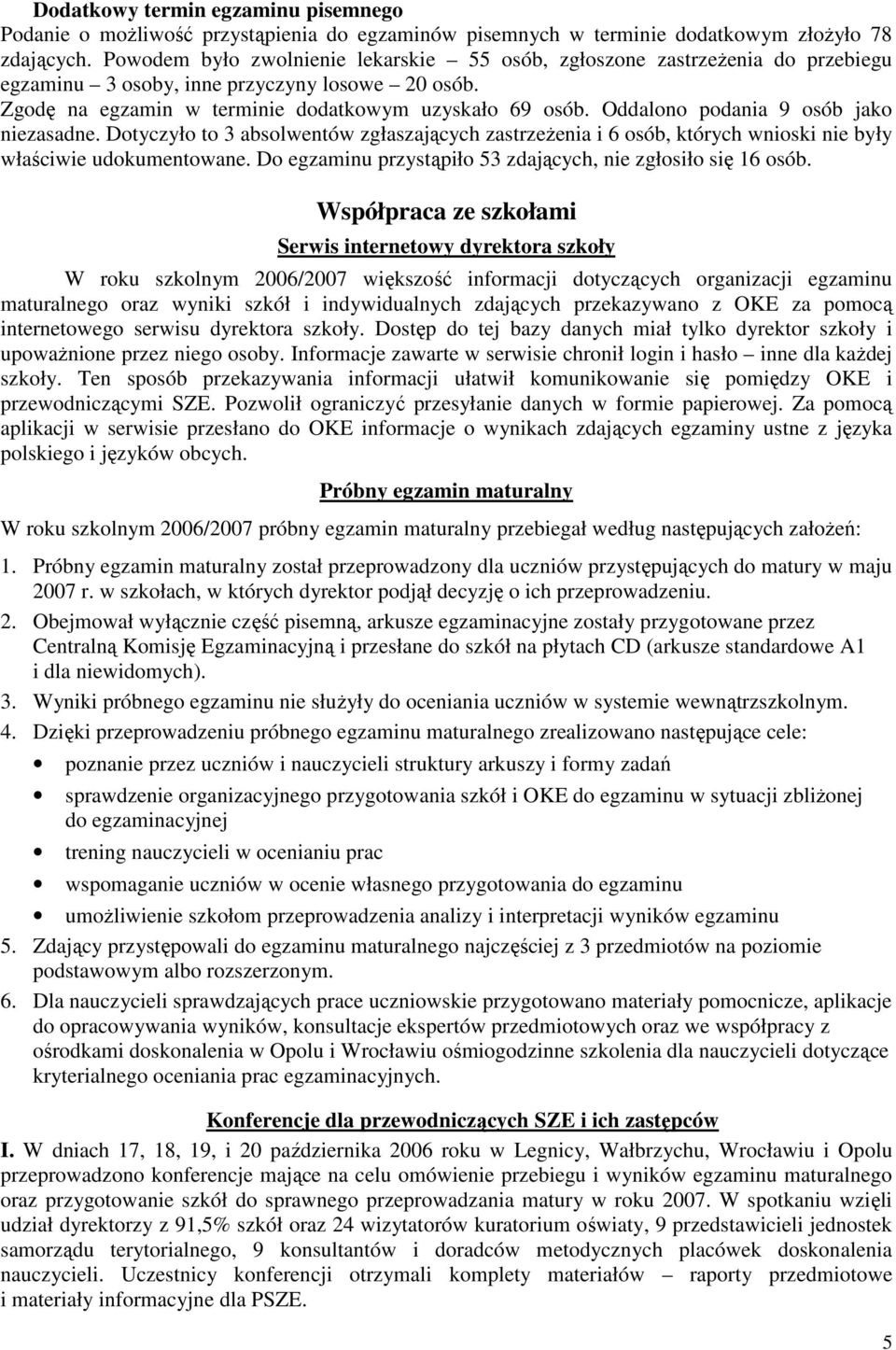 Oddalono podania 9 osób jako niezasadne. Dotyczyło to 3 absolwentów zgłaszających zastrzeŝenia i 6 osób, których wnioski nie były właściwie udokumentowane.