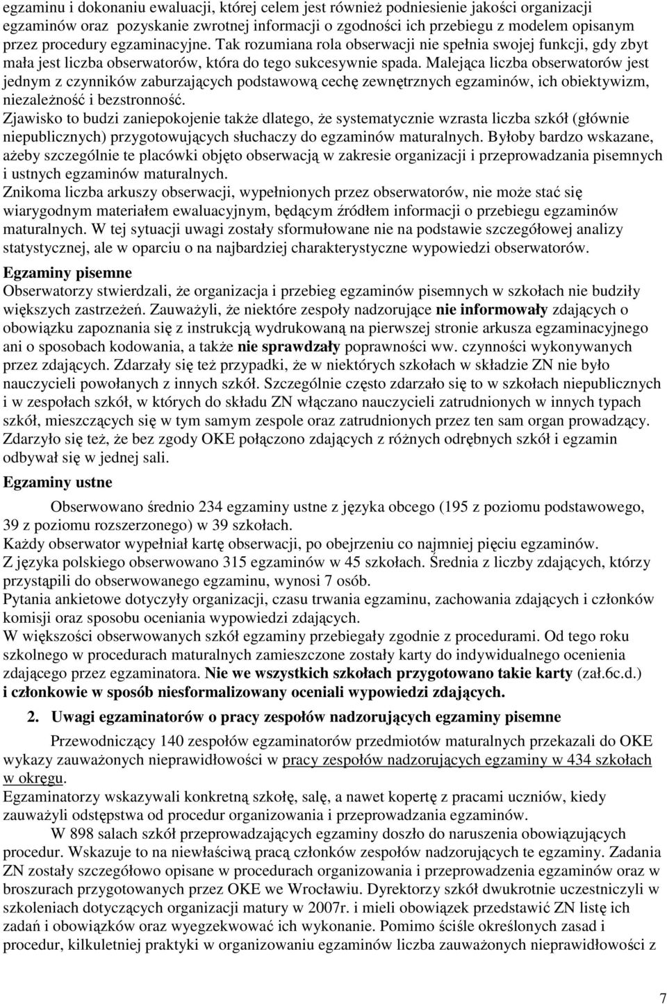 Malejąca liczba obserwatorów jest jednym z czynników zaburzających podstawową cechę zewnętrznych egzaminów, ich obiektywizm, niezaleŝność i bezstronność.