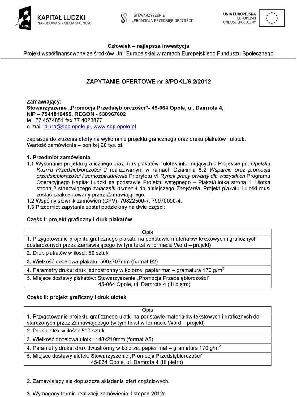 zł. 1. Przedmiot zamówienia 1.1 Wykonanie projektu graficznego oraz druk plakatów i ulotek informujących o Projekcie pn. Opolska Kuźnia Przedsiębiorczości 2 realizowanym w ramach Działania 6.