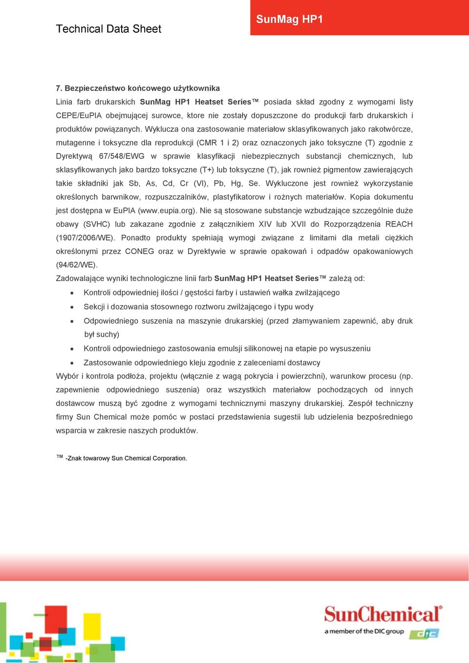 Wyklucza ona zastosowanie materiałow sklasyfikowanych jako rakotwórcze, mutagenne i toksyczne dla reprodukcji (CMR 1 i 2) oraz oznaczonych jako toksyczne (T) zgodnie z Dyrektywą 67/548/EWG w sprawie