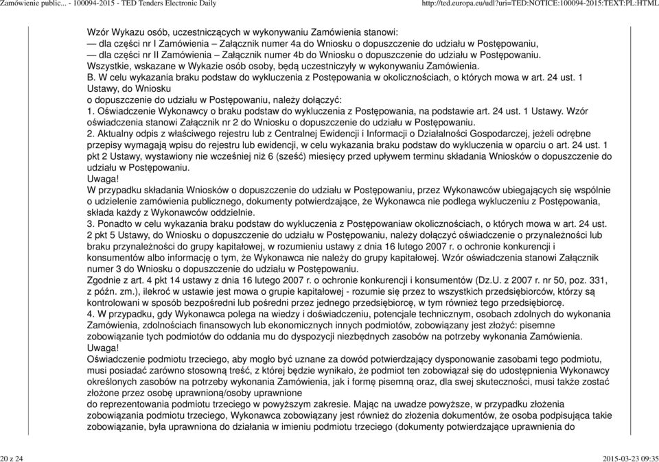 W celu wykazania braku podstaw do wykluczenia z Postępowania w okolicznościach, o których mowa w art. 24 ust. 1 Ustawy, do Wniosku o dopuszczenie do udziału w Postępowaniu, należy dołączyć: 1.