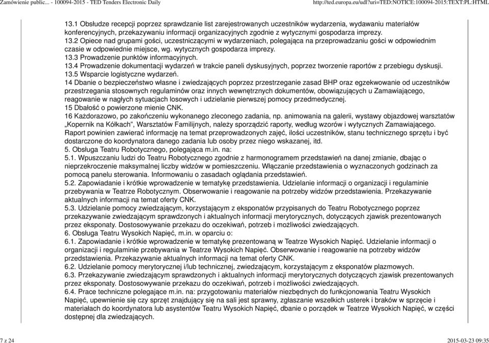 imprezy. 13.2 Opiece nad grupami gości, uczestniczącymi w wydarzeniach, polegająca na przeprowadzaniu gości w odpowiednim czasie w odpowiednie miejsce, wg. wytycznych gospodarza imprezy. 13.3 Prowadzenie punktów informacyjnych.