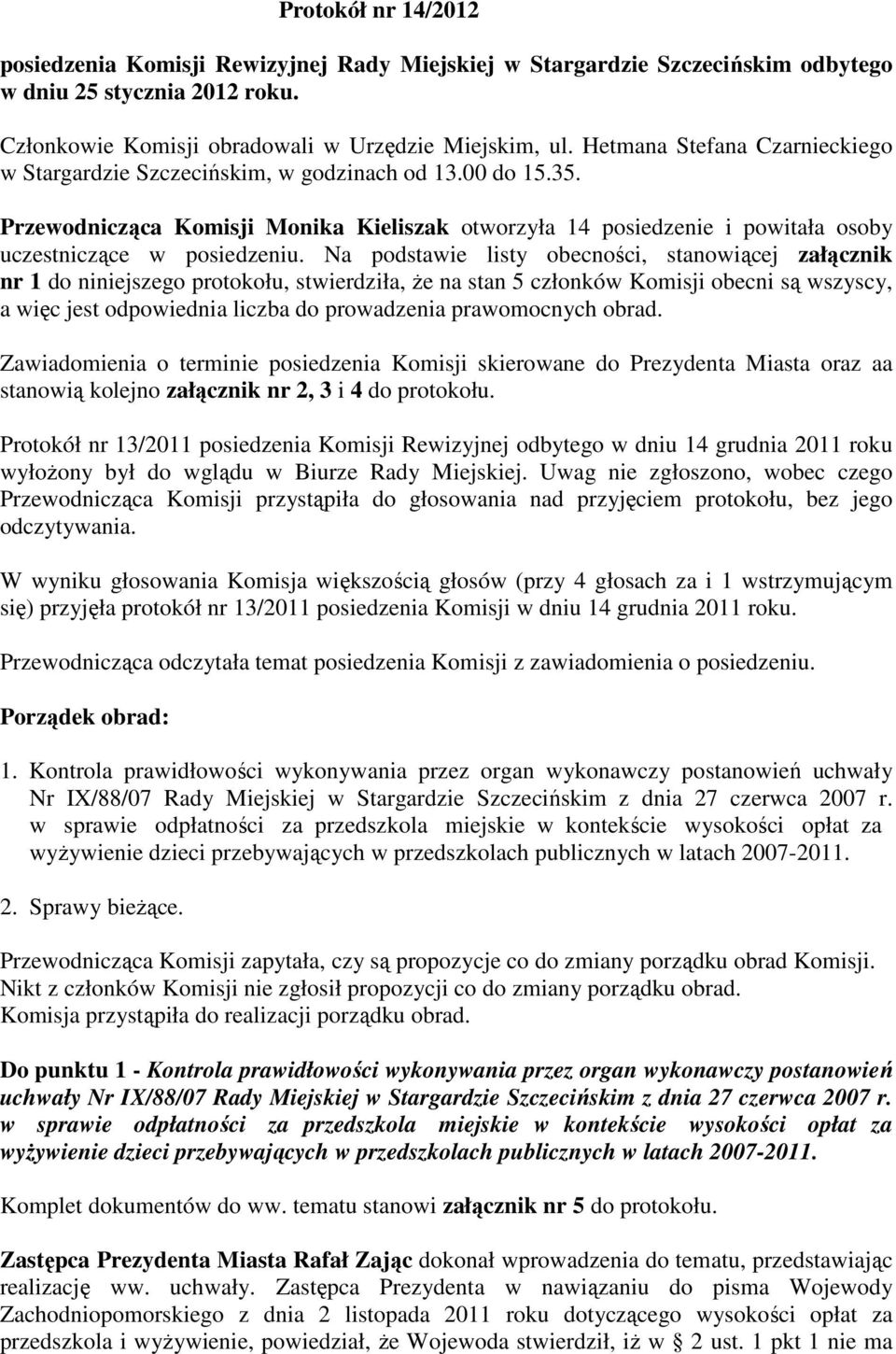 Na podstawie listy obecności, stanowiącej załącznik nr 1 do niniejszego protokołu, stwierdziła, że na stan 5 członków Komisji obecni są wszyscy, a więc jest odpowiednia liczba do prowadzenia