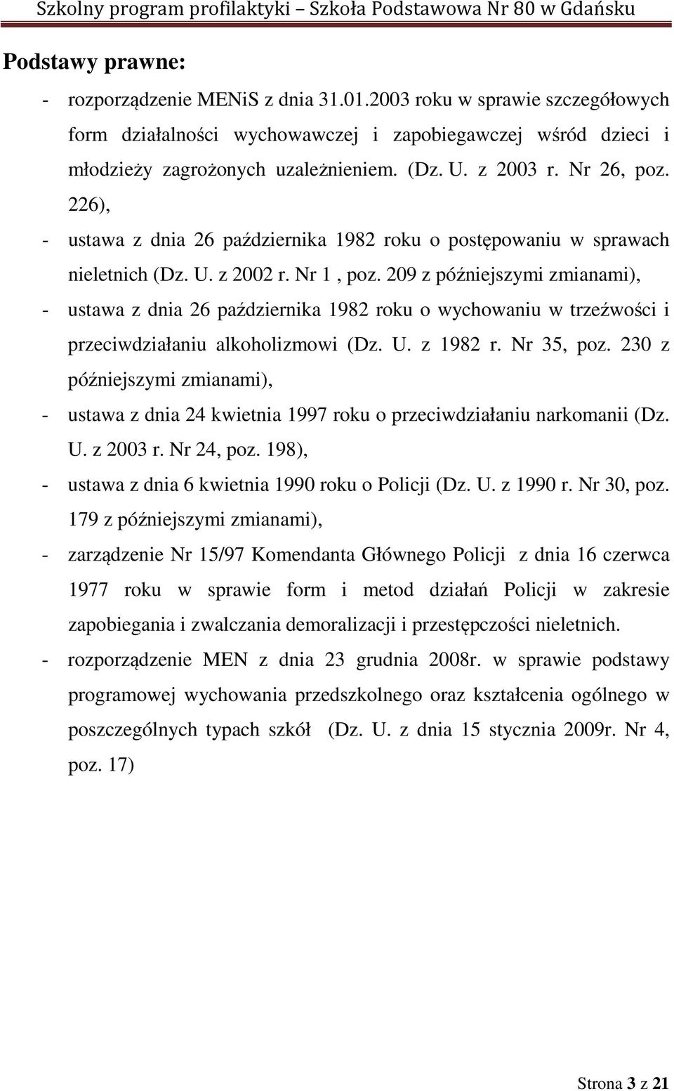 209 z późniejszymi zmianami), - ustawa z dnia 26 października 1982 roku o wychowaniu w trzeźwości i przeciwdziałaniu alkoholizmowi (Dz. U. z 1982 r. Nr 35, poz.