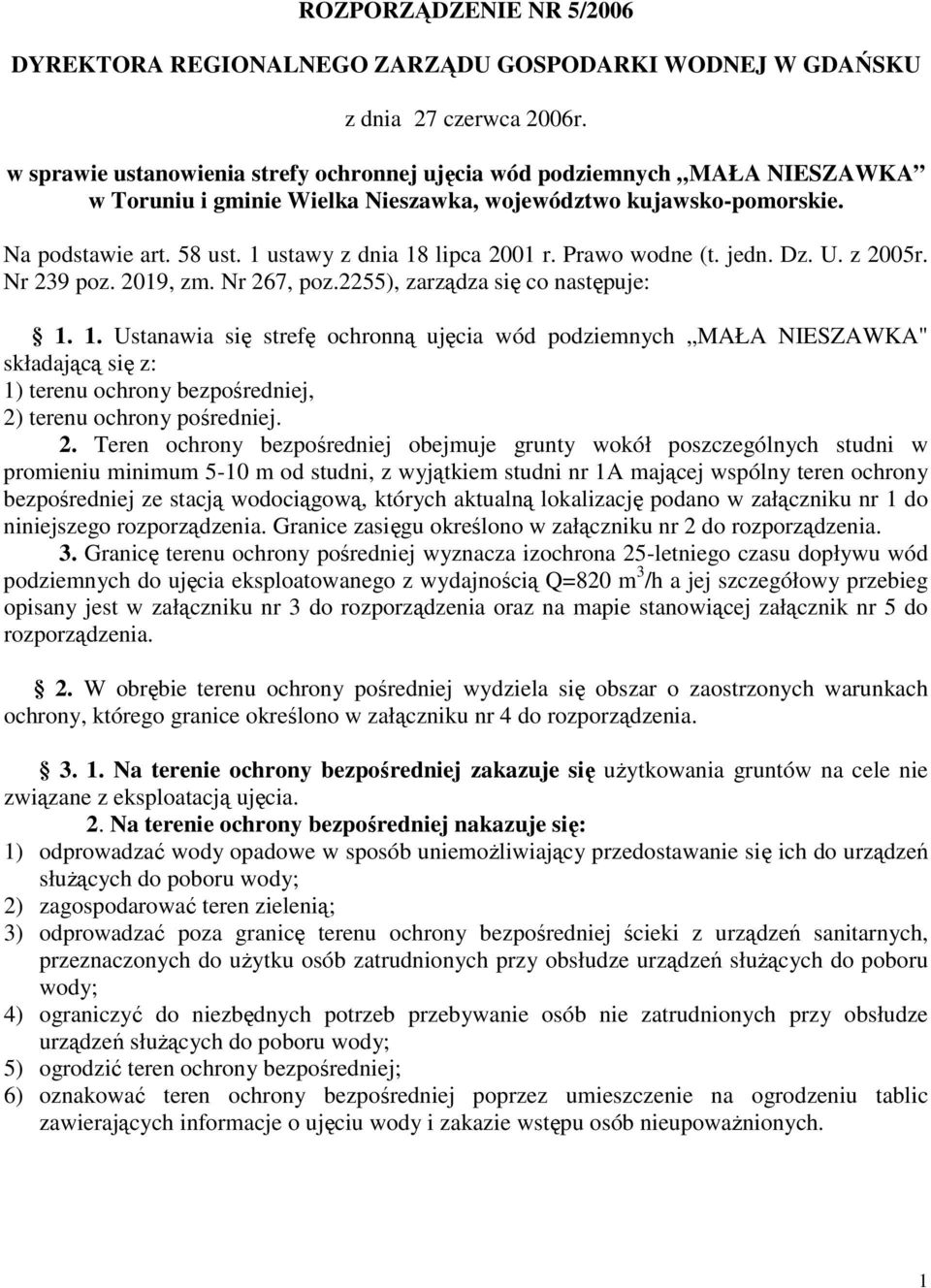 1 ustawy z dnia 18 lipca 2001 r. Prawo wodne (t. jedn. Dz. U. z 2005r. Nr 239 poz. 2019, zm. Nr 267, poz.2255), zarządza się co następuje: 1. 1. Ustanawia się strefę ochronną ujęcia wód podziemnych MAŁA NIESZAWKA" składającą się z: 1) terenu ochrony bezpośredniej, 2) terenu ochrony pośredniej.