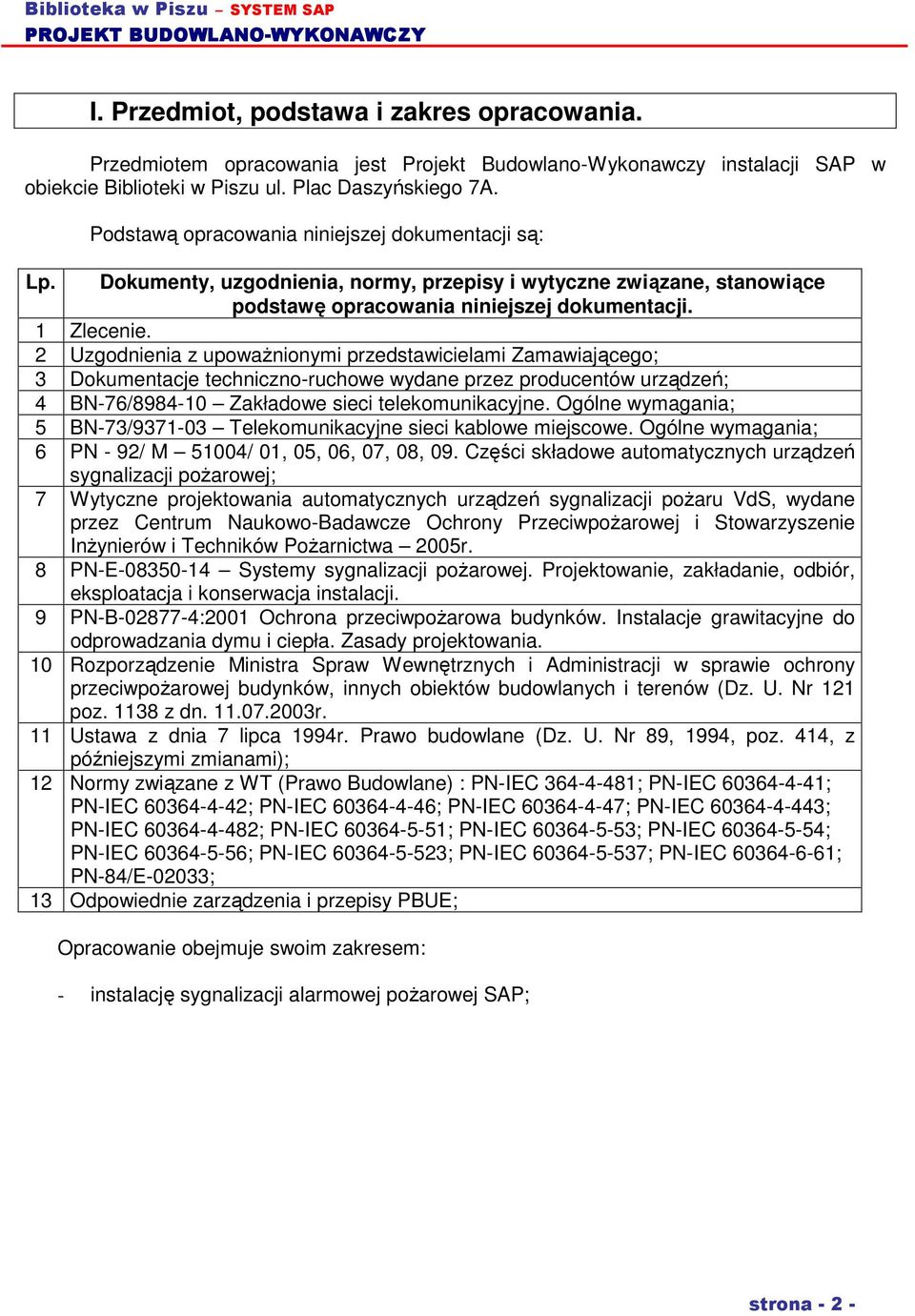 2 Uzgodnienia z upowaŝnionymi przedstawicielami Zamawiającego; 3 Dokumentacje techniczno-ruchowe wydane przez producentów urządzeń; 4 BN-76/8984-10 Zakładowe sieci telekomunikacyjne.