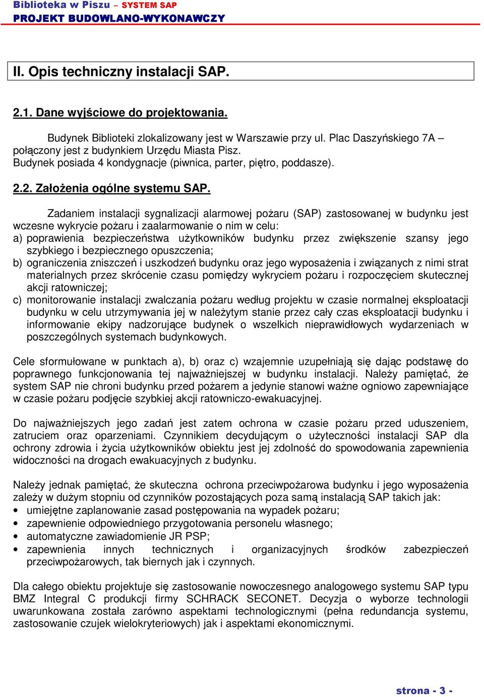 Zadaniem instalacji sygnalizacji alarmowej poŝaru (SAP) zastosowanej w budynku jest wczesne wykrycie poŝaru i zaalarmowanie o nim w celu: a) poprawienia bezpieczeństwa uŝytkowników budynku przez