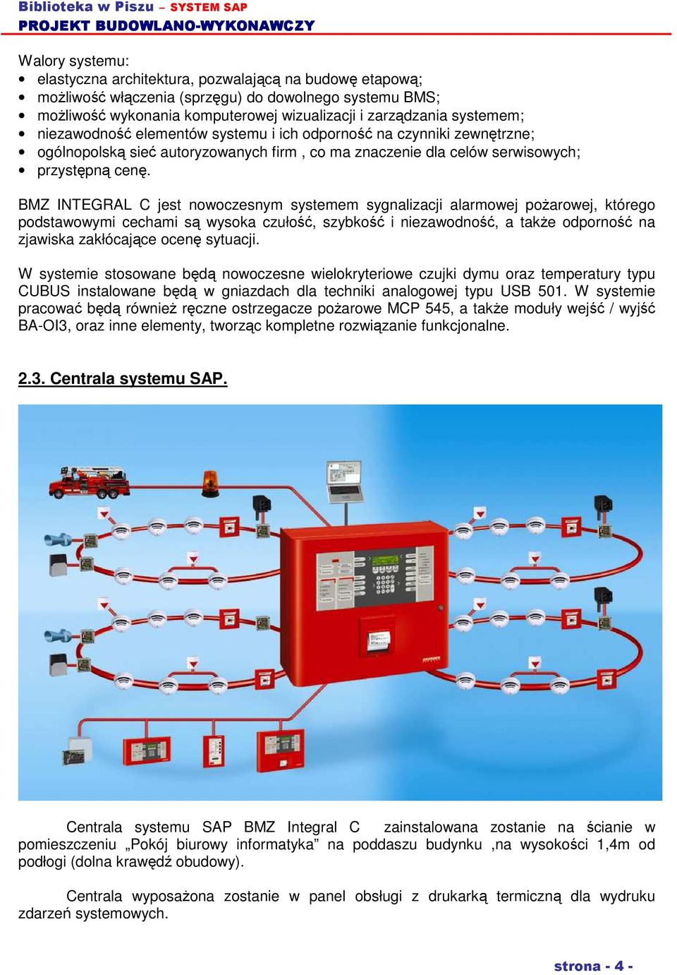 BMZ INTEGRAL C jest nowoczesnym systemem sygnalizacji alarmowej poŝarowej, którego podstawowymi cechami są wysoka czułość, szybkość i niezawodność, a takŝe odporność na zjawiska zakłócające ocenę