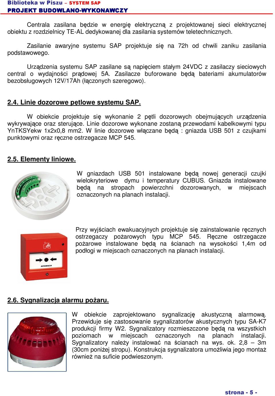 Urządzenia systemu SAP zasilane są napięciem stałym 24VDC z zasilaczy sieciowych central o wydajności prądowej 5A.
