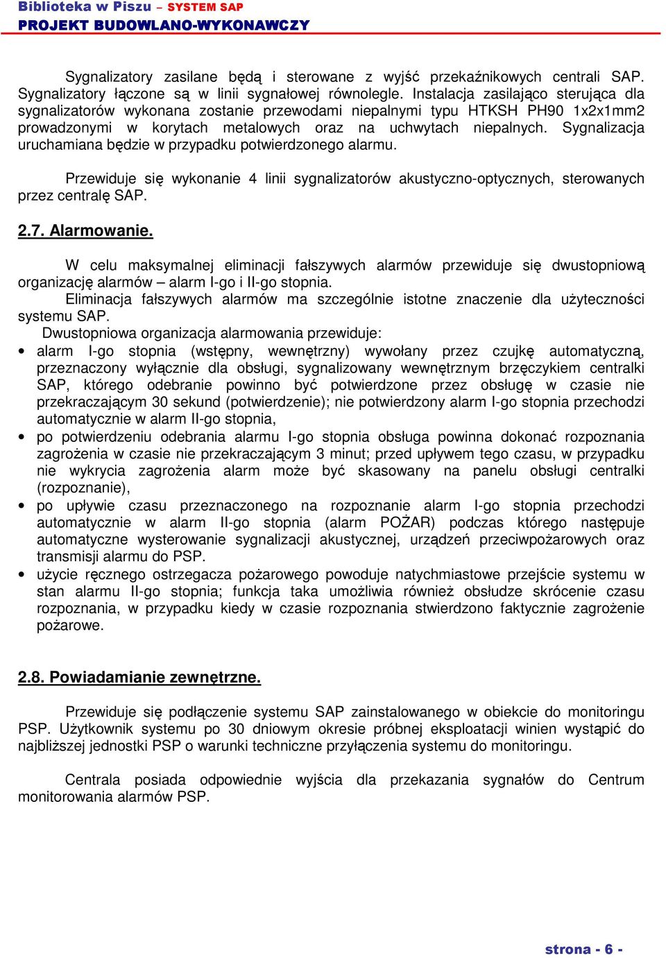 Sygnalizacja uruchamiana będzie w przypadku potwierdzonego alarmu. Przewiduje się wykonanie 4 linii sygnalizatorów akustyczno-optycznych, sterowanych przez centralę SAP. 2.7. Alarmowanie.