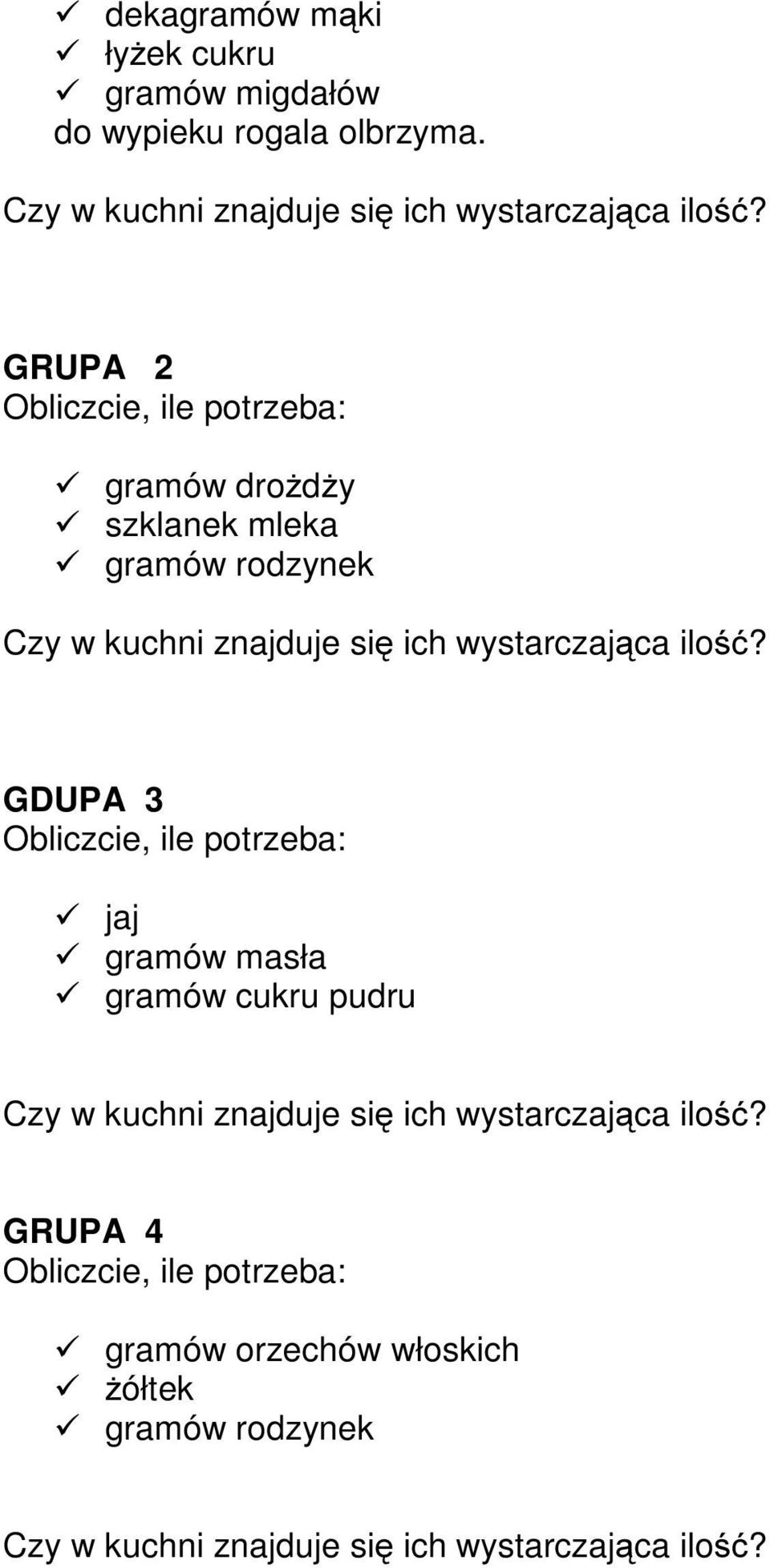 ilść? GDUPA 3 Obliczcie, ile ptrzeba: jaj gramów masła gramów cukru pudru Czy w kuchni znajduje się ich wystarczająca ilść?