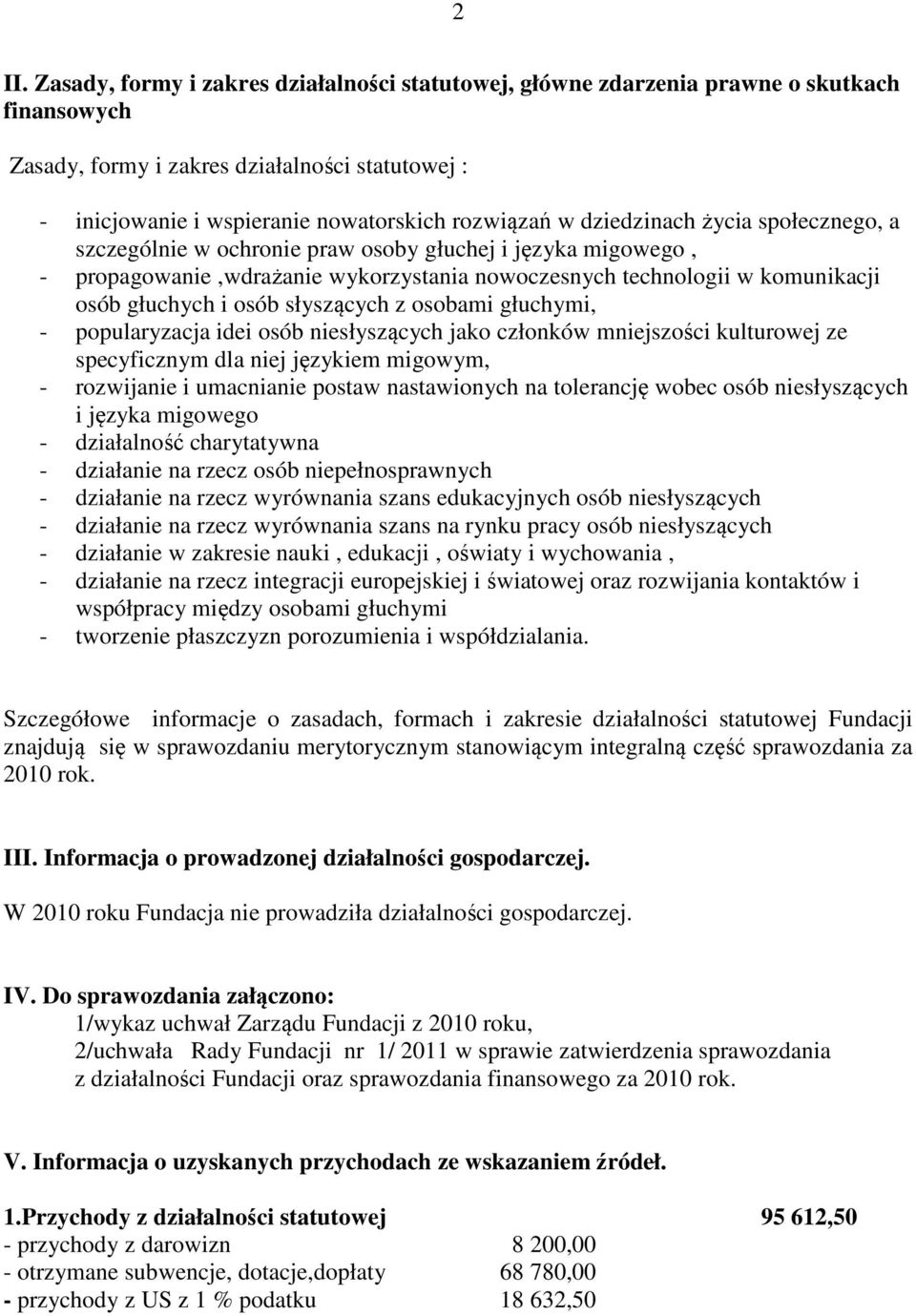 słyszących z osobami głuchymi, - popularyzacja idei osób niesłyszących jako członków mniejszości kulturowej ze specyficznym dla niej językiem migowym, - rozwijanie i umacnianie postaw nastawionych na