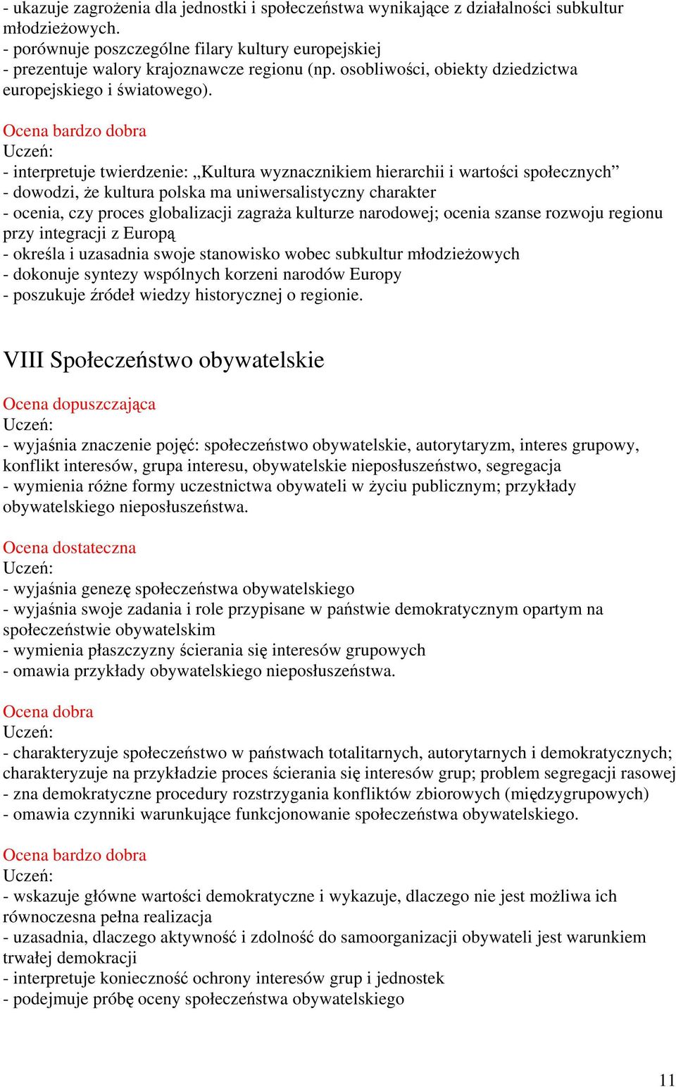 - interpretuje twierdzenie: Kultura wyznacznikiem hierarchii i wartości społecznych - dowodzi, że kultura polska ma uniwersalistyczny charakter - ocenia, czy proces globalizacji zagraża kulturze