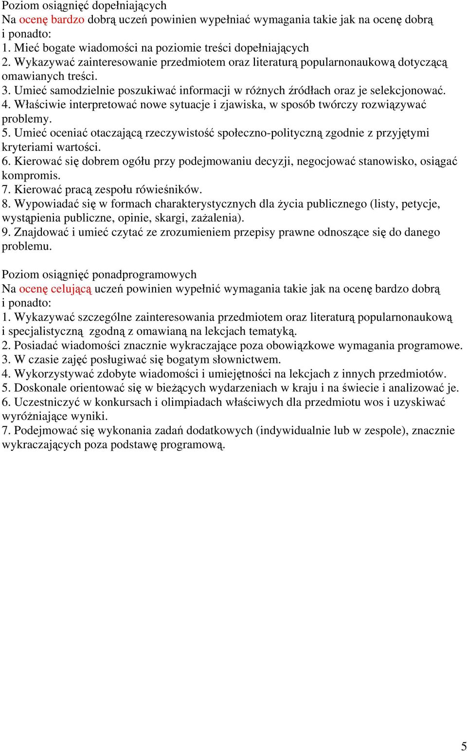 Właściwie interpretować nowe sytuacje i zjawiska, w sposób twórczy rozwiązywać problemy. 5. Umieć oceniać otaczającą rzeczywistość społeczno-polityczną zgodnie z przyjętymi kryteriami wartości. 6.