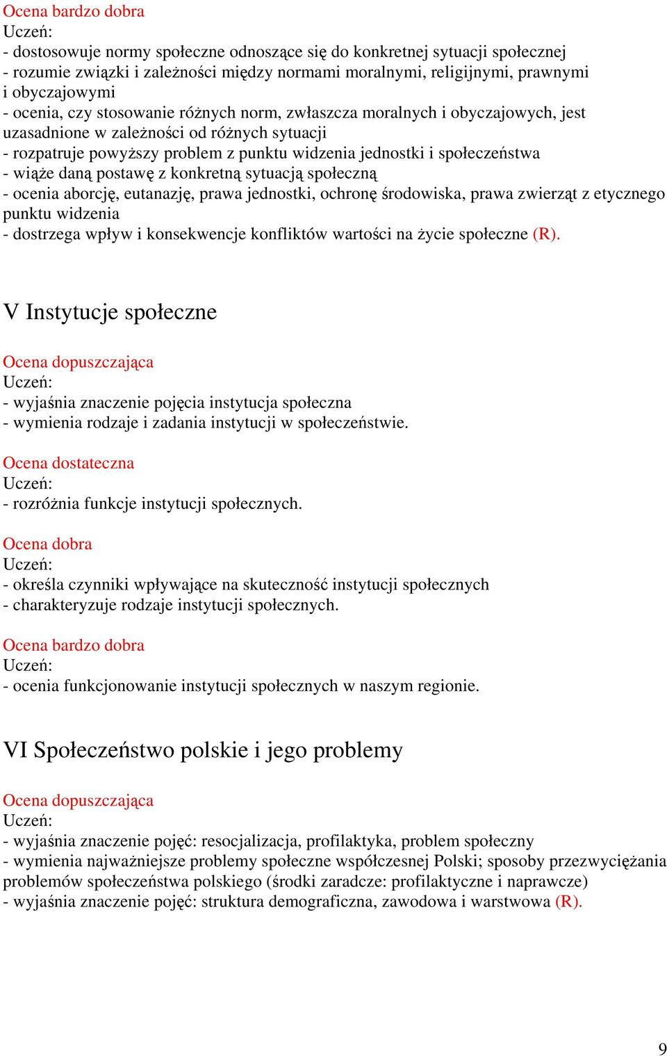konkretną sytuacją społeczną - ocenia aborcję, eutanazję, prawa jednostki, ochronę środowiska, prawa zwierząt z etycznego punktu widzenia - dostrzega wpływ i konsekwencje konfliktów wartości na życie