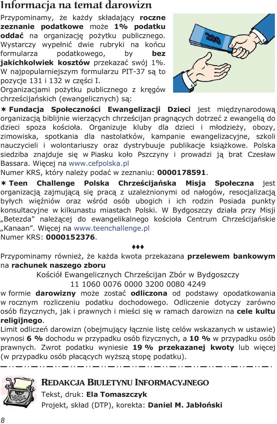 Organizacjami po ytku publicznego z kr gów chrze cija skich (ewangelicznych) s : Fundacja Spo eczno ci Ewangelizacji Dzieci jest mi dzynarodow organizacj biblijnie wierz cych chrze cijan pragn cych