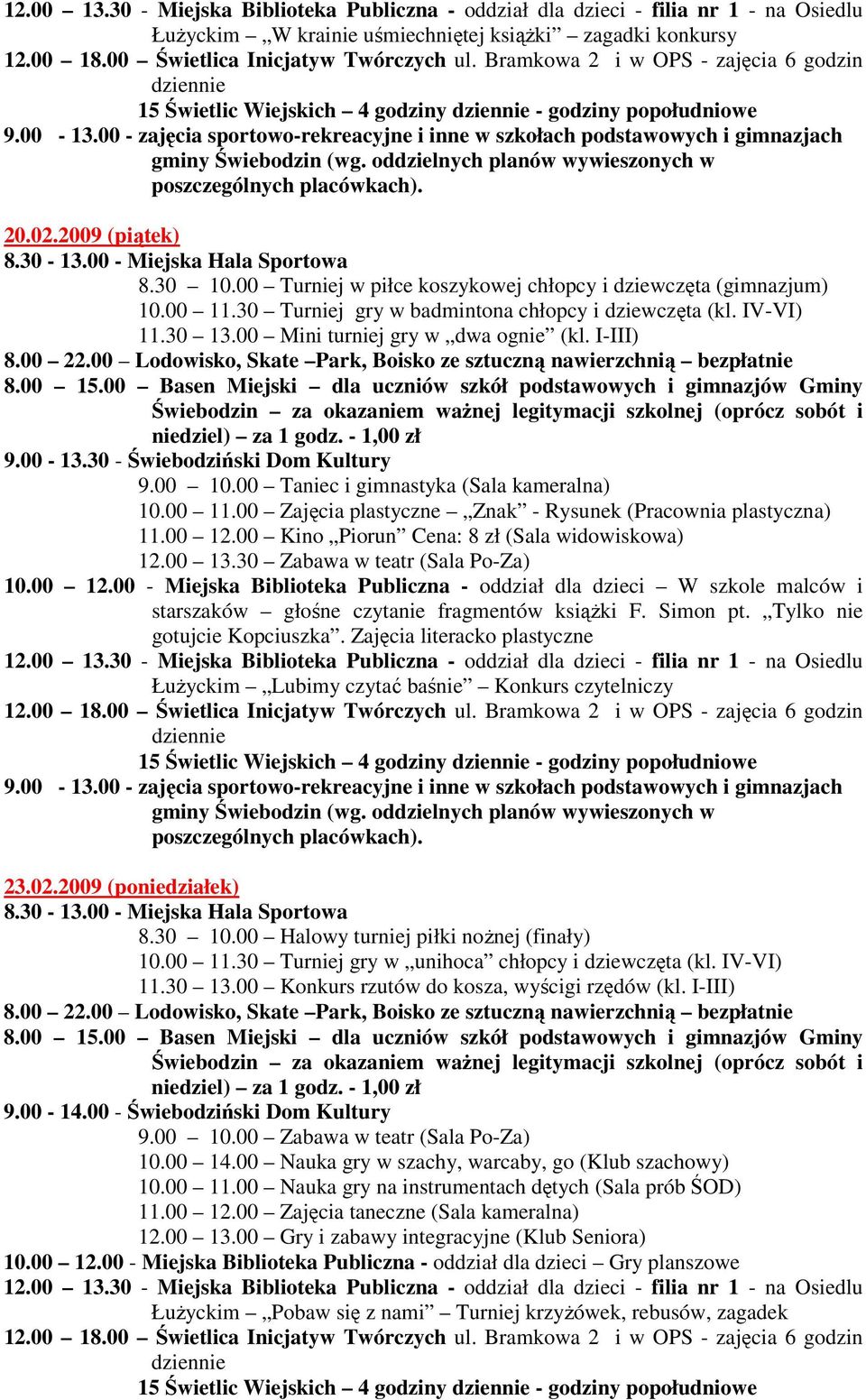 00 Zajęcia plastyczne Znak - Rysunek (Pracownia plastyczna) 11.00 12.00 Kino Piorun Cena: 8 zł (Sala widowiskowa) 12.00 13.30 Zabawa w teatr (Sala Po-Za) 10.00 12.00 - Miejska Biblioteka Publiczna - oddział dla dzieci W szkole malców i starszaków głośne czytanie fragmentów ksiąŝki F.