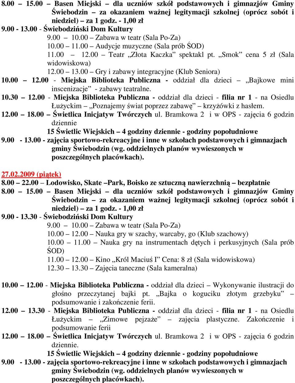 00 Nauka gry w szachy, warcaby, go (Klub szachowy) 10.00 11.00 Nauka gry na instrumentach dętych i perkusyjnych (Sala prób ŚOD) 11.00 12.00 Kino Król Maciuś I Cena: 8 zł (Sala widowiskowa) 12.30 13.