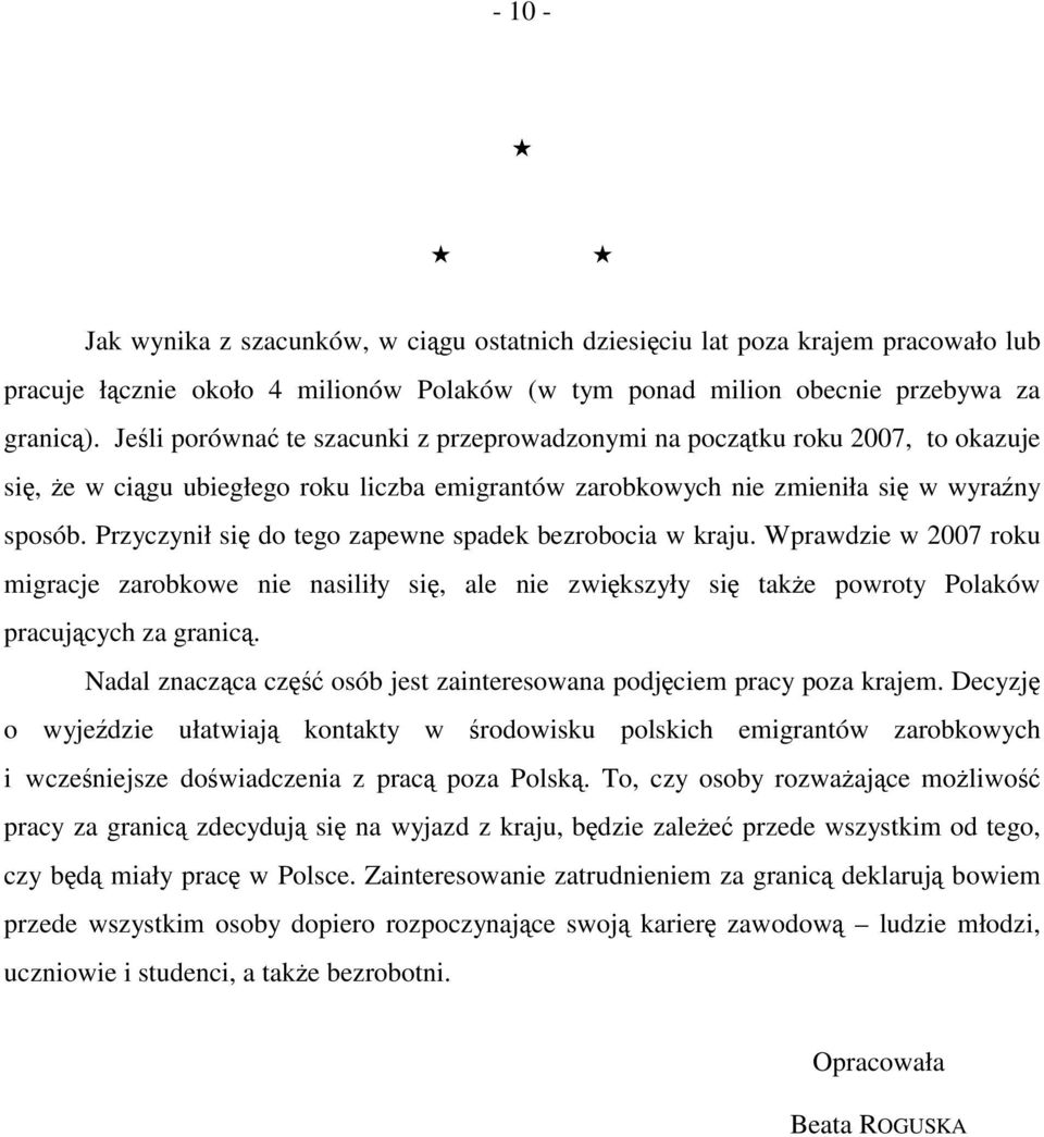 Przyczynił się do tego zapewne spadek bezrobocia w kraju. Wprawdzie w 2007 roku migracje zarobkowe nie nasiliły się, ale nie zwiększyły się także powroty Polaków pracujących za granicą.