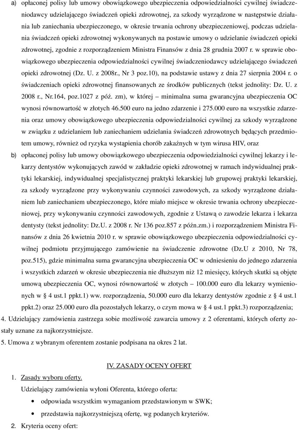 z rozporządzeniem Ministra Finansów z dnia 28 grudnia 2007 r. w sprawie obowiązkowego ubezpieczenia odpowiedzialności cywilnej świadczeniodawcy udzielającego świadczeń opieki zdrowotnej (Dz. U.