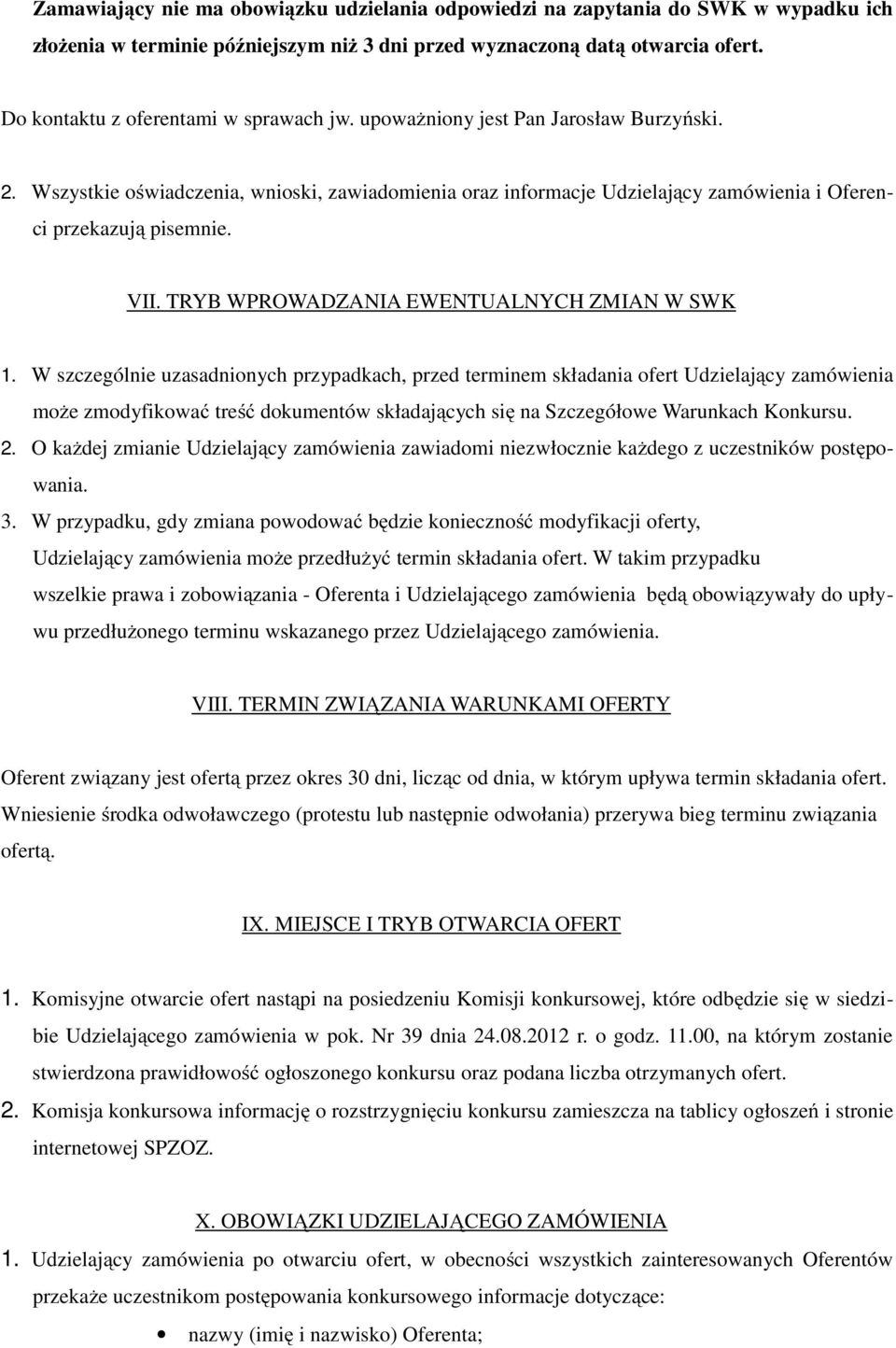 Wszystkie oświadczenia, wnioski, zawiadomienia oraz informacje Udzielający zamówienia i Oferenci przekazują pisemnie. VII. TRYB WPROWADZANIA EWENTUALNYCH ZMIAN W SWK 1.