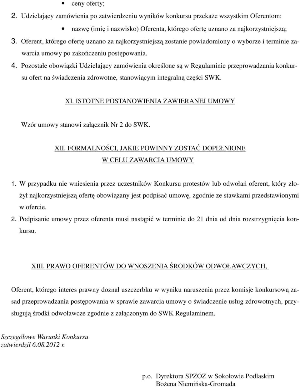 Pozostałe obowiązki Udzielający zamówienia określone są w Regulaminie przeprowadzania konkursu ofert na świadczenia zdrowotne, stanowiącym integralną części SWK. XI.