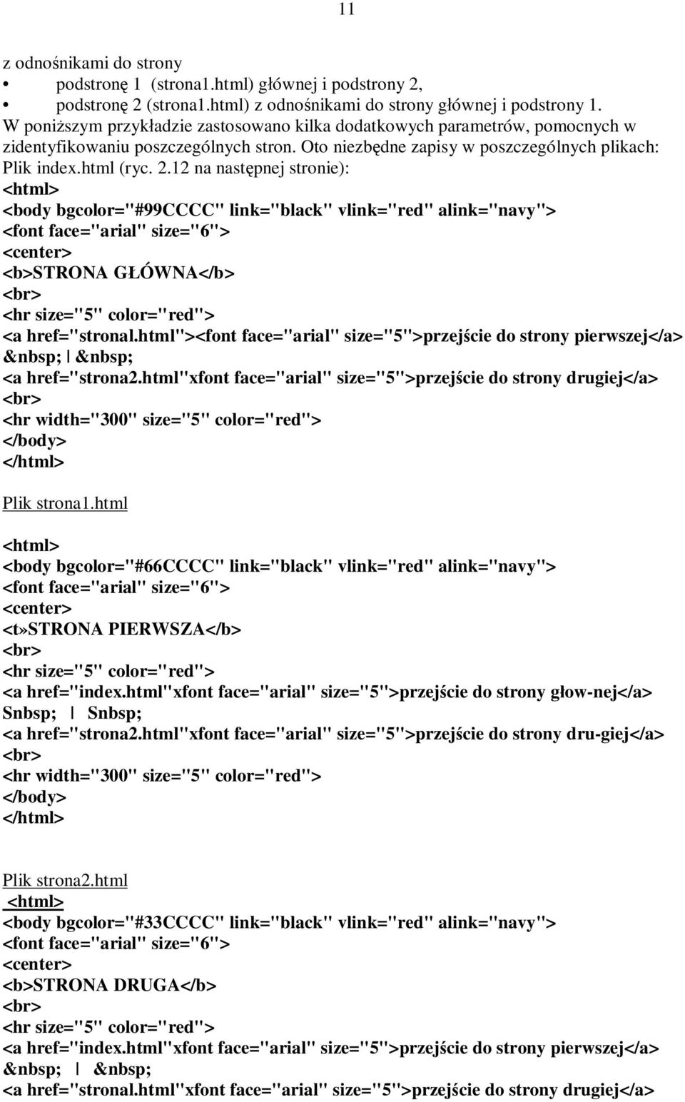 12 na następnej stronie): <body bgcolor="#99cccc" link="black" vlink="red" alink="navy"> <font face="arial" size="6"> <b>strona GŁÓWNA</b> <hr size="5" color="red"> <a href="stronal.