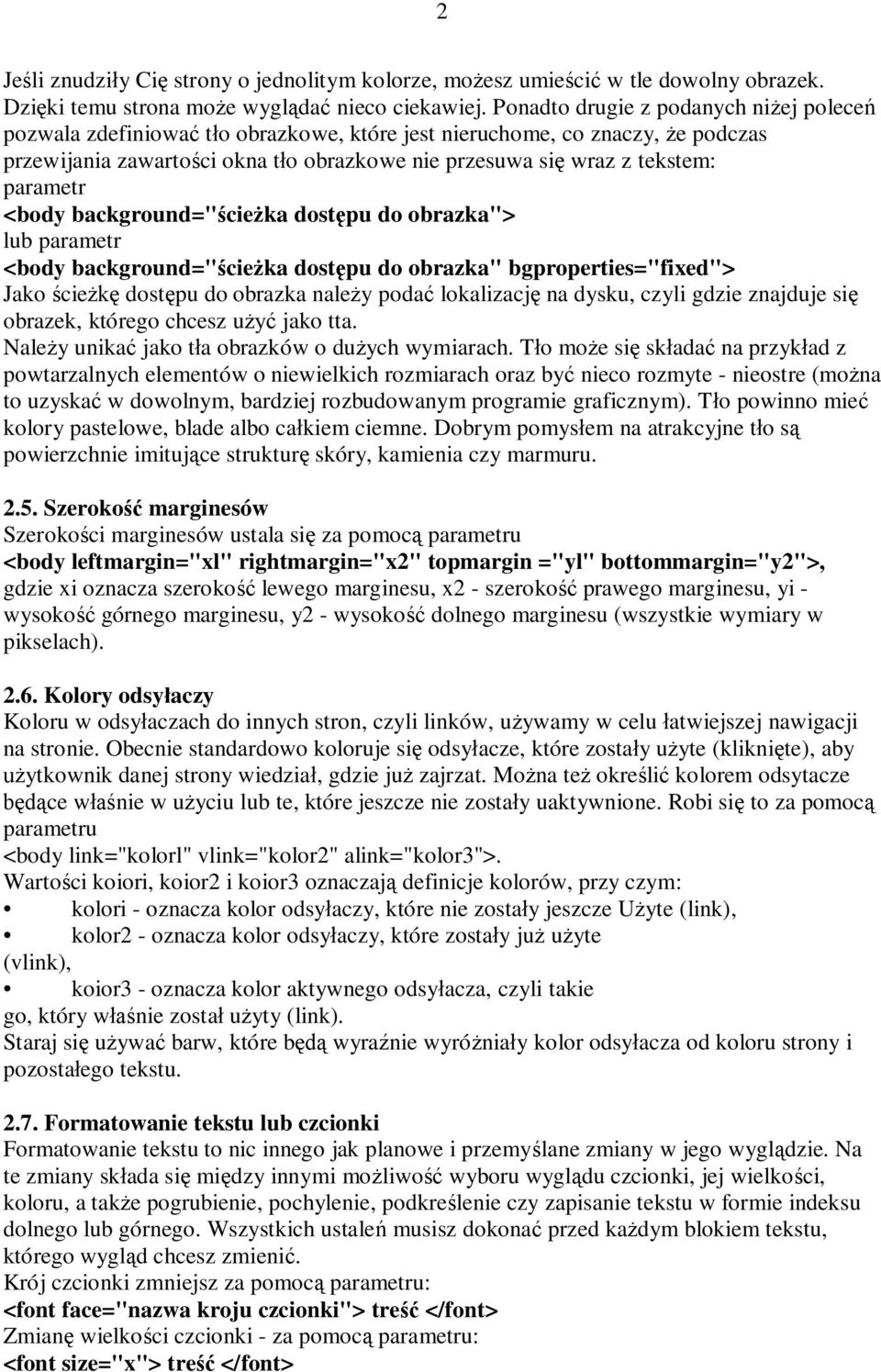 parametr <body background="ścieżka dostępu do obrazka"> lub parametr <body background="ścieżka dostępu do obrazka" bgproperties="fixed"> Jako ścieżkę dostępu do obrazka należy podać lokalizację na