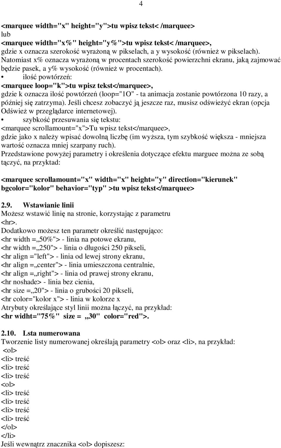 ilość powtórzeń: <marquee loop="k">tu wpisz tekst</marquee>, gdzie k oznacza ilość powtórzeń (loop="1o" - ta animacja zostanie powtórzona 10 razy, a później się zatrzyma).