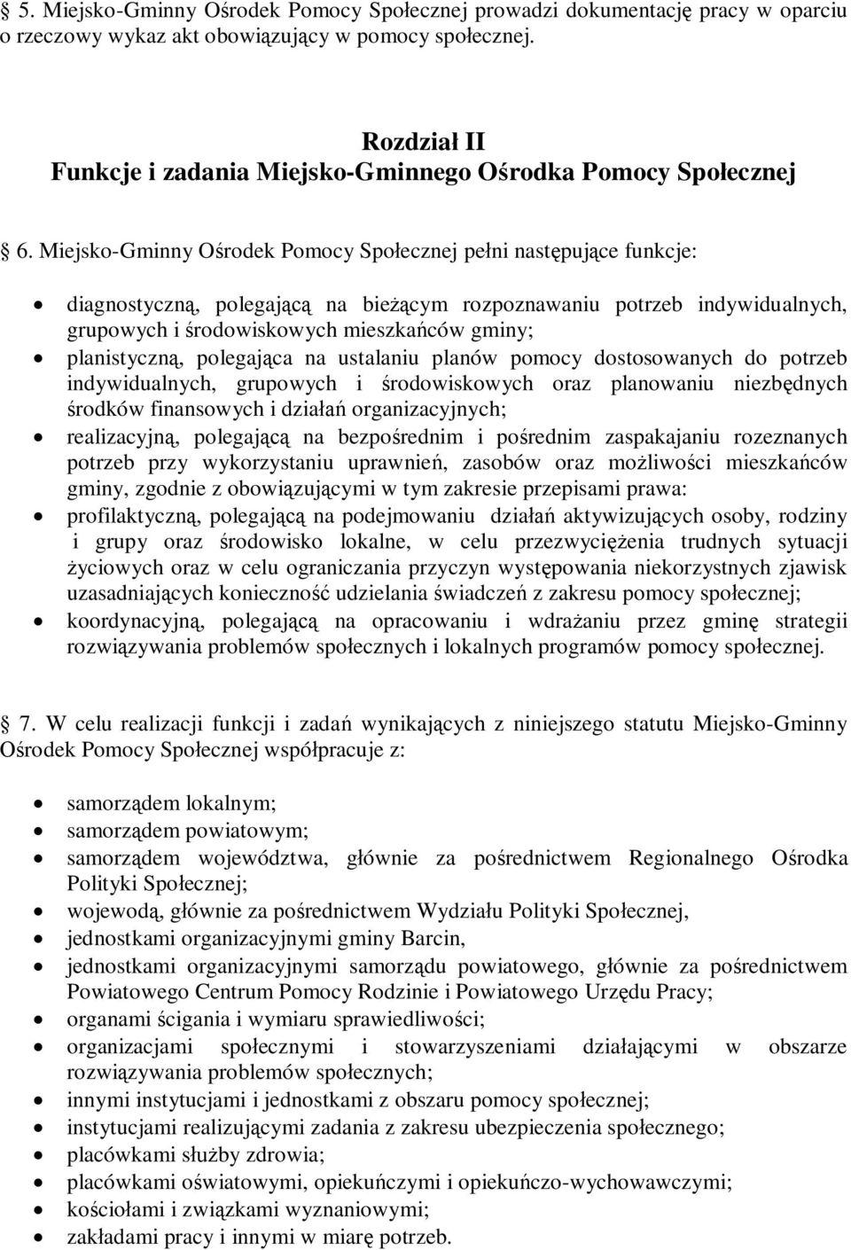Miejsko-Gminny Ośrodek Pomocy Społecznej pełni następujące funkcje: diagnostyczną, polegającą na bieżącym rozpoznawaniu potrzeb indywidualnych, grupowych i środowiskowych mieszkańców gminy;