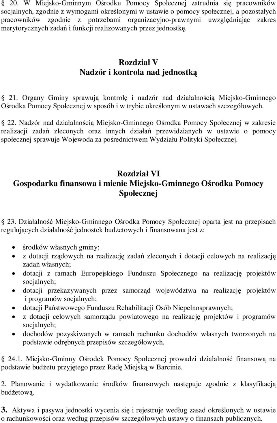 Organy Gminy sprawują kontrolę i nadzór nad działalnością Miejsko-Gminnego Ośrodka Pomocy Społecznej w sposób i w trybie określonym w ustawach szczegółowych. 22.