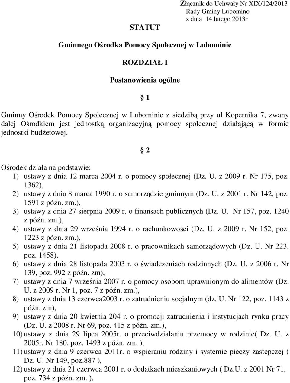 2 Ośrodek działa na podstawie: 1) ustawy z dnia 12 marca 2004 r. o pomocy społecznej (Dz. U. z 2009 r. Nr 175, poz. 1362), 2) ustawy z dnia 8 marca 1990 r. o samorządzie gminnym (Dz. U. z 2001 r.