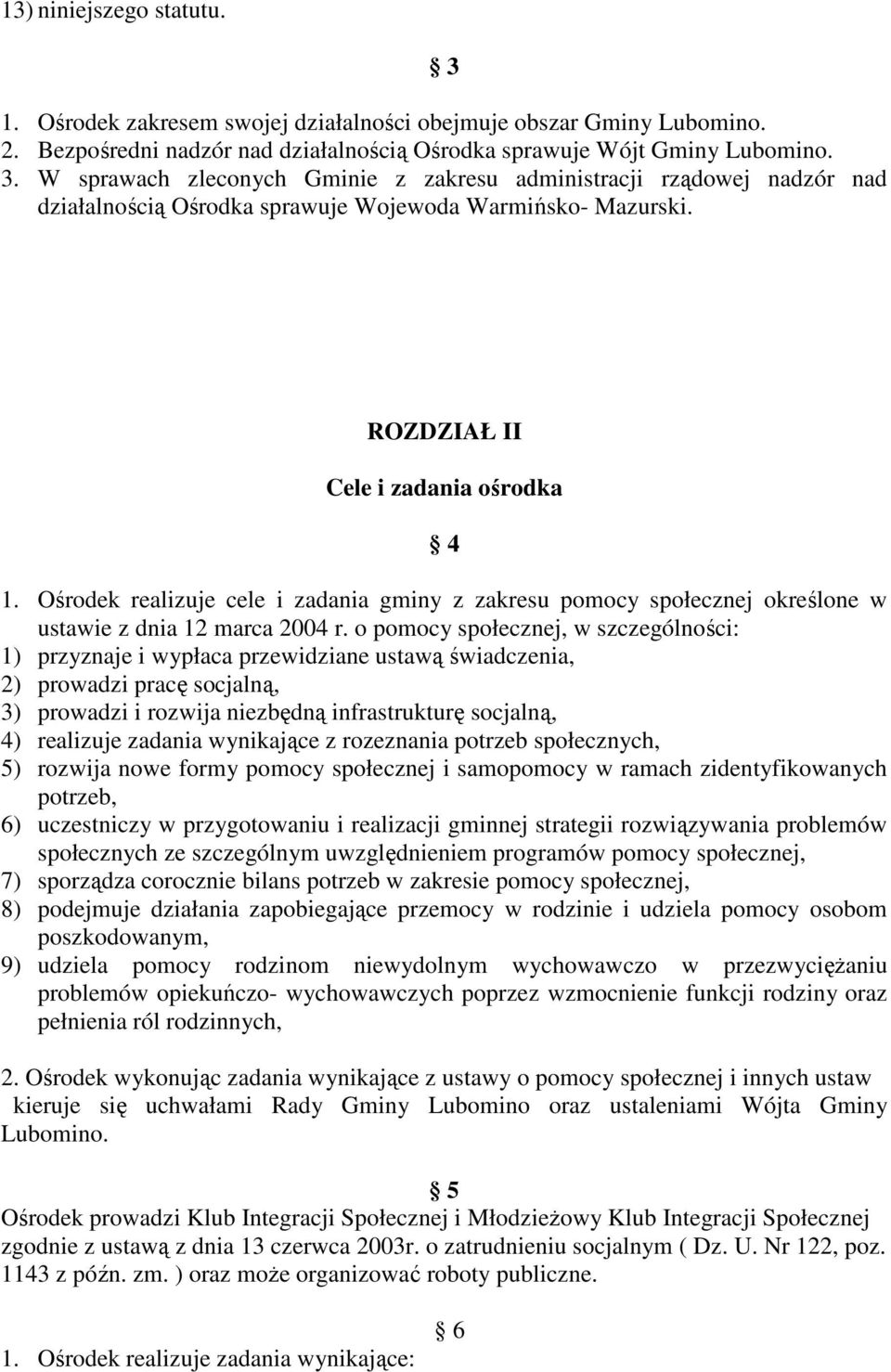 o pomocy społecznej, w szczególności: 1) przyznaje i wypłaca przewidziane ustawą świadczenia, 2) prowadzi pracę socjalną, 3) prowadzi i rozwija niezbędną infrastrukturę socjalną, 4) realizuje zadania