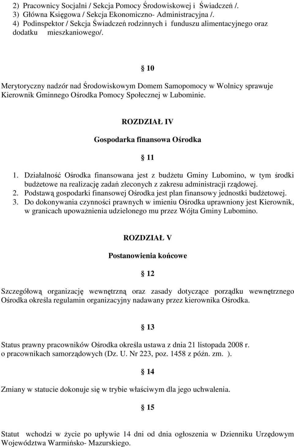 Merytoryczny nadzór nad Środowiskowym Domem Samopomocy w Wolnicy sprawuje Kierownik Gminnego Ośrodka Pomocy Społecznej w Lubominie. 10 ROZDZIAŁ IV Gospodarka finansowa Ośrodka 11 1.